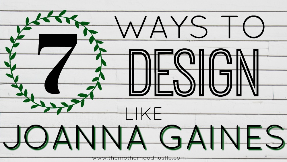 7 ways that Joanna Gaines creates her Fixer Upper looks! So easy you can do it too!